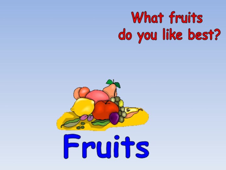 FruitsWhat fruits do you like best?