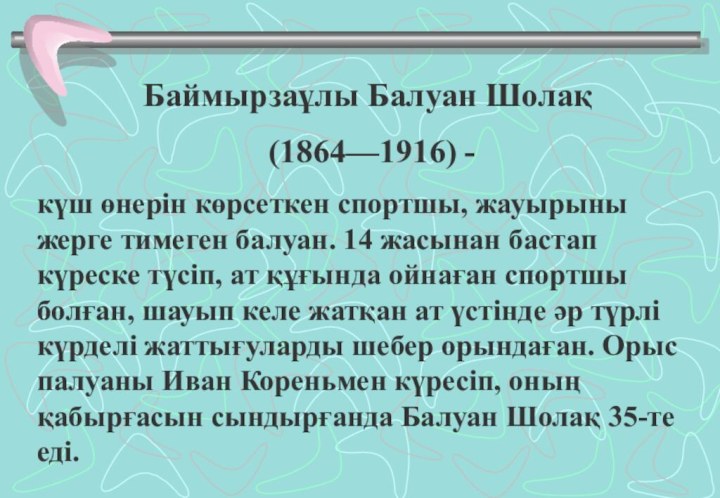 Баймырзаұлы Балуан Шолақ (1864—1916) -күш өнерін көрсеткен спортшы, жауырыны жерге тимеген балуан. 14