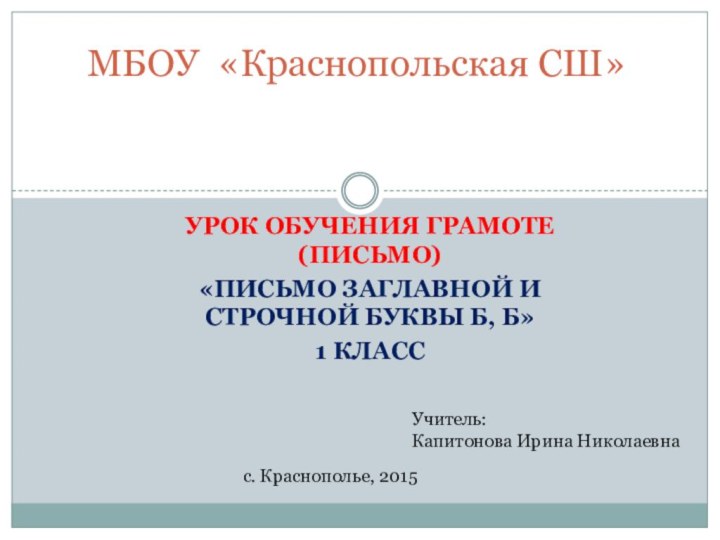 Урок обучения грамоте (письмо)«Письмо заглавной и строчной буквы Б, б»1 классМБОУ «Краснопольская