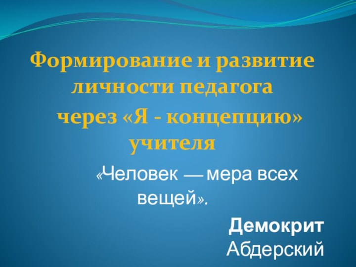 Формирование и развитие личности педагога  через «Я - концепцию» учителя