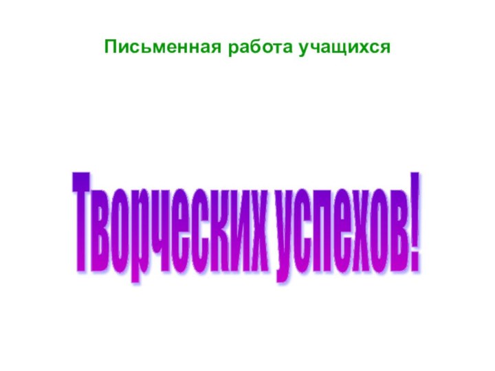 Письменная работа учащихсяТворческих успехов!