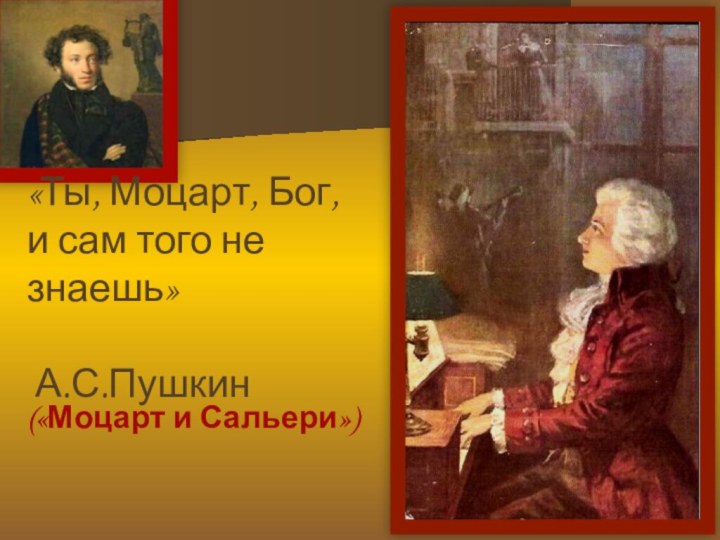«Ты, Моцарт, Бог,  и сам того не знаешь»    А.С.Пушкин(«Моцарт и Сальери»)