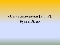 Презентация урока обучения грамоте в первом классе по теме: Согласные звуки [п], [п’], буквы П, п