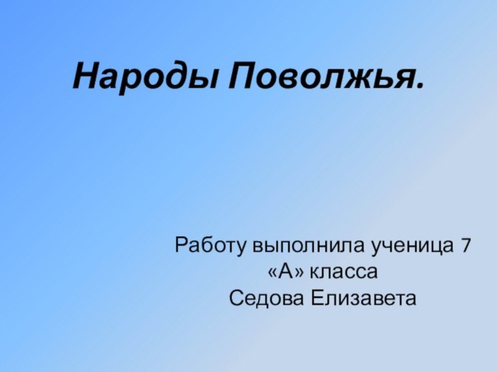 Народы Поволжья. Работу выполнила ученица 7 «А» класса Седова Елизавета