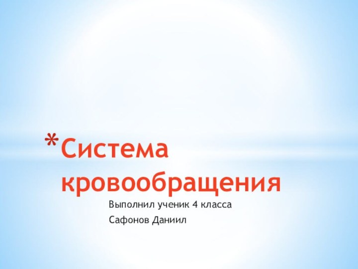 Выполнил ученик 4 классаСафонов ДаниилСистема кровообращения