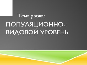 Презентация по биологии на тему Популяционно-видовой уровень