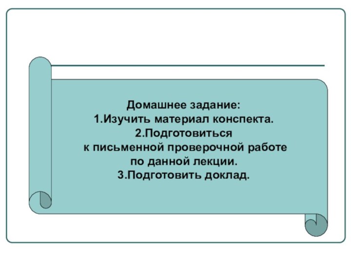 Домашнее задание:1.Изучить материал конспекта.2.Подготовиться к письменной проверочной работе по данной лекции.3.Подготовить доклад.