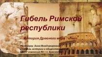 Презентация по истории Древнего мира на тему Гибель Римской республики