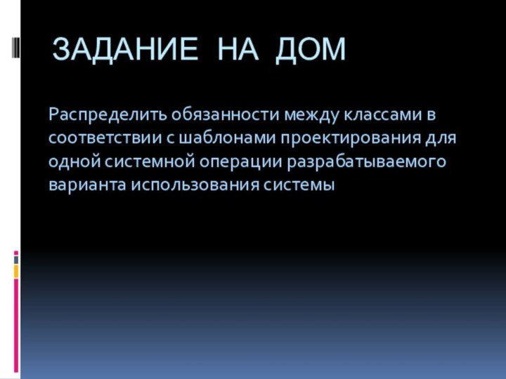 ЗАДАНИЕ НА ДОМРаспределить обязанности между классами в соответствии с шаблонами проектирования для