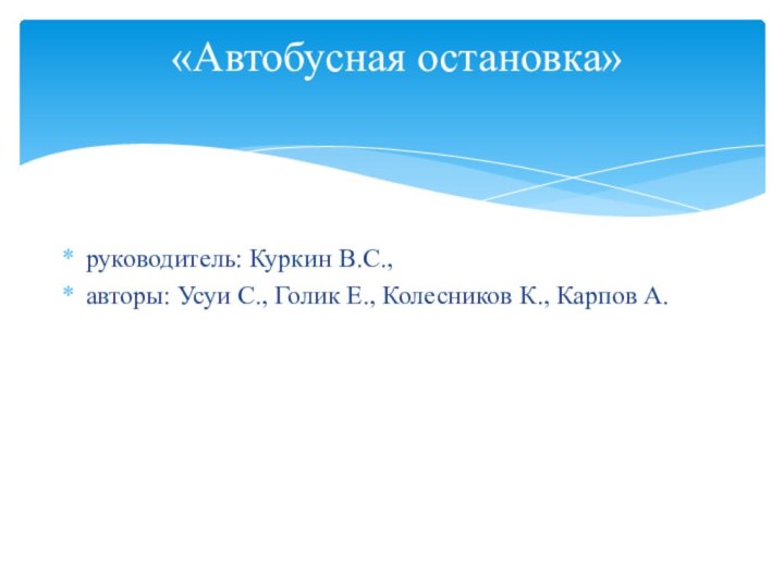 руководитель: Куркин В.С., авторы: Усуи С., Голик Е., Колесников К., Карпов А. «Автобусная остановка»