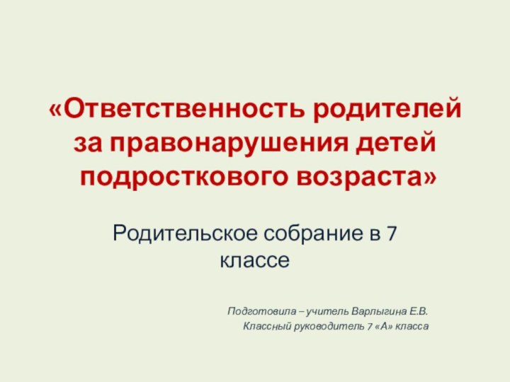 «Ответственность родителей за правонарушения детей  подросткового возраста» Родительское собрание в 7