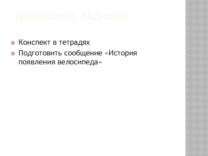 ДОМАШНЕЕ ЗАДАНИЕКонспект в тетрадяхПодготовить сообщение «История появления велосипеда»