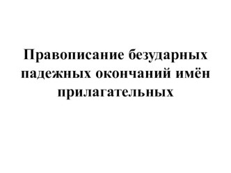 Презентация по русскому языку на тему Правописание безударных окончаний имён прилагательных (4 класс)