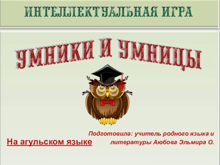 На агульском языке Подготовила: учитель родного языка и литературы Аюбова Эльмира О.