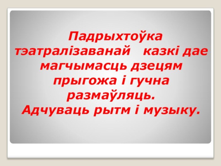 Падрыхтоўка тэатралізаванай  казкі дае магчымасць дзецям прыгожа і гучна