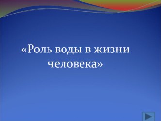 Презентация по окружающему миру на тему Роль воды в жизни человека