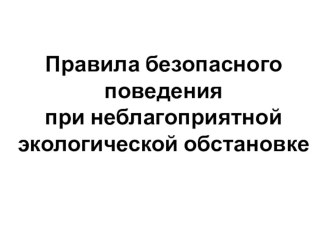 Презентация по ОБЖ на тему Правила безопасного поведения при неблагоприятной экологической обстановке (8 класс)