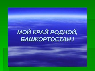 Презентация к классному часу Башкортостан, мой край родной!