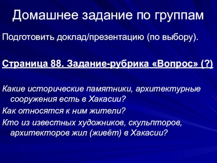 Домашнее задание по группамПодготовить доклад/презентацию (по выбору).Страница 88. Задание-рубрика «Вопрос» (?) Какие