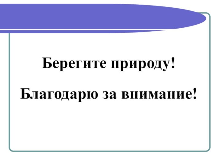 Берегите природу!Благодарю за внимание!