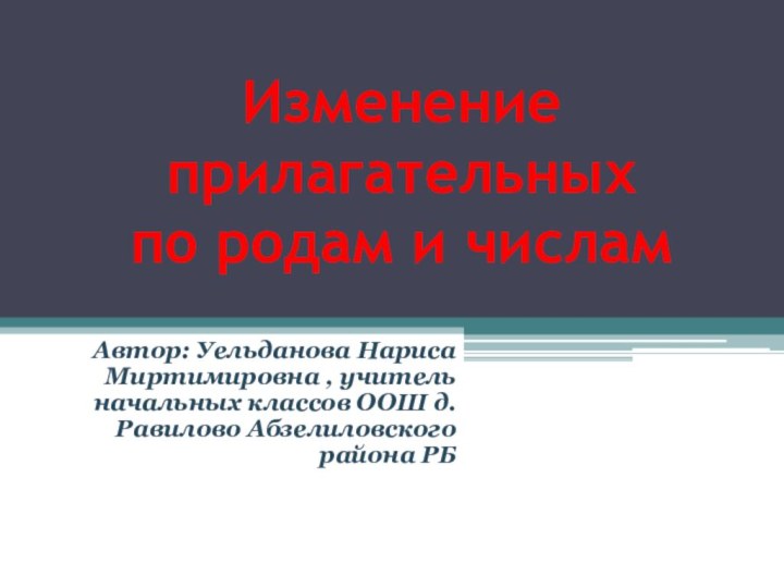 Изменение прилагательных  по родам и числам Автор: Уельданова Нариса Миртимировна ,