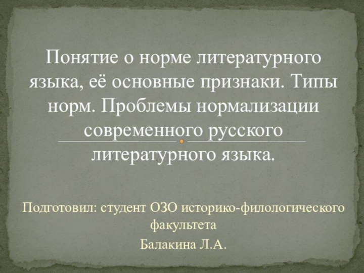 Подготовил: студент ОЗО историко-филологического факультетаБалакина Л.А.Понятие о норме литературного языка, её основные