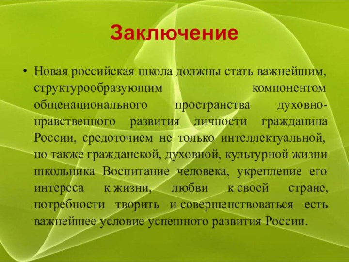 ЗаключениеНовая российская школа должны стать важнейшим, структурообразующим компонентом общенационального пространства духовно-нравственного развития