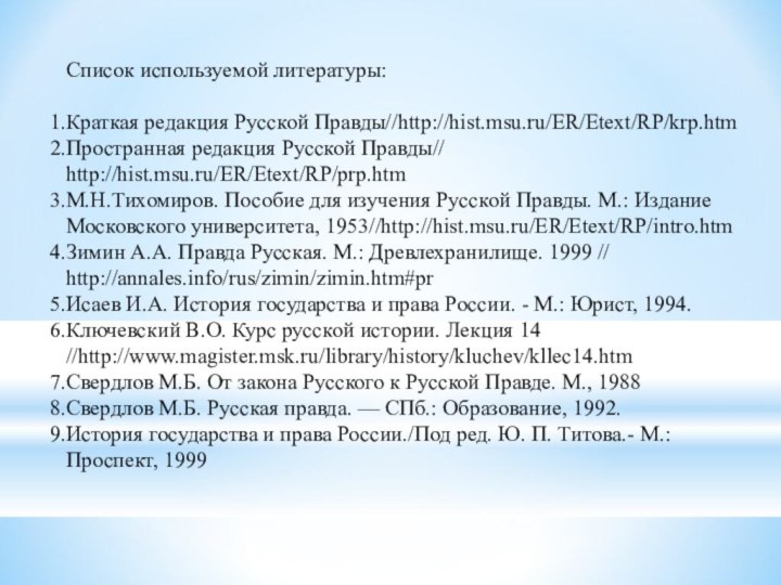 Список используемой литературы:Краткая редакция Русской Правды//http://hist.msu.ru/ER/Etext/RP/krp.htmПространная редакция Русской Правды// http://hist.msu.ru/ER/Etext/RP/prp.htmМ.Н.Тихомиров. Пособие для