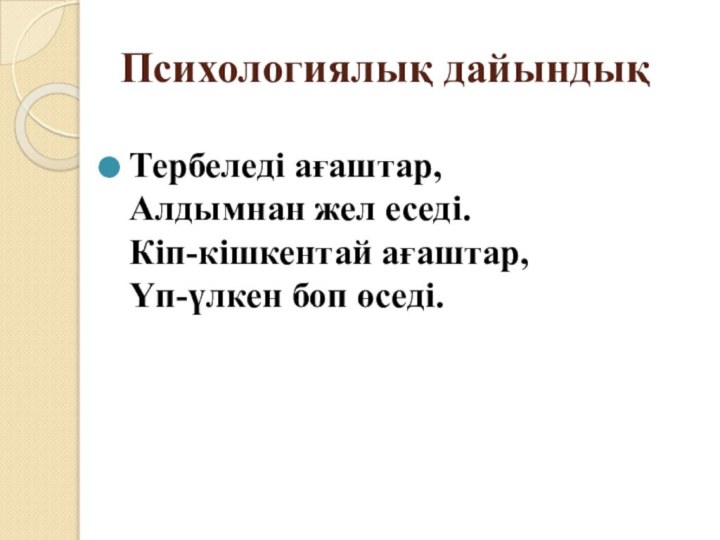 Психологиялық дайындықТербеледі ағаштар, Алдымнан жел еседі. Кіп-кішкентай ағаштар, Үп-үлкен боп өседі.