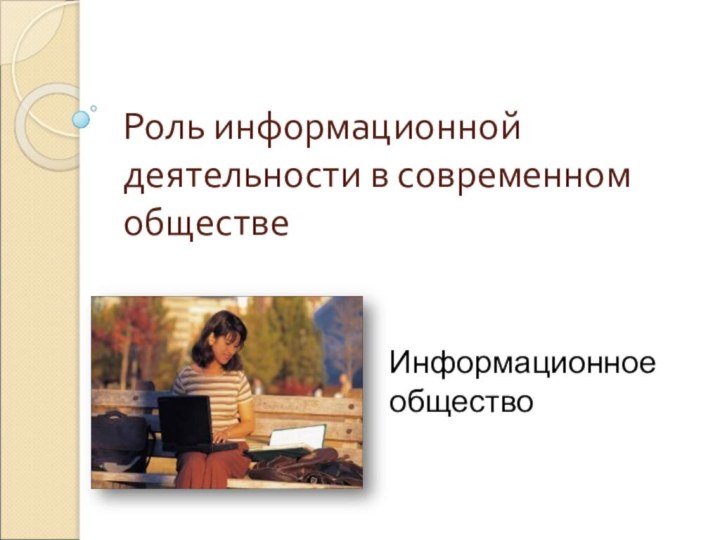 Роль информационной деятельности в современном обществеИнформационное общество