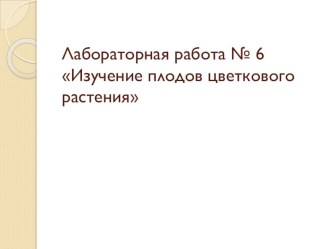 Лабораторная работа № 6 Изучение плодов цветкового растения