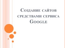 Презентация по информатике Создание сайтов сервисами Google