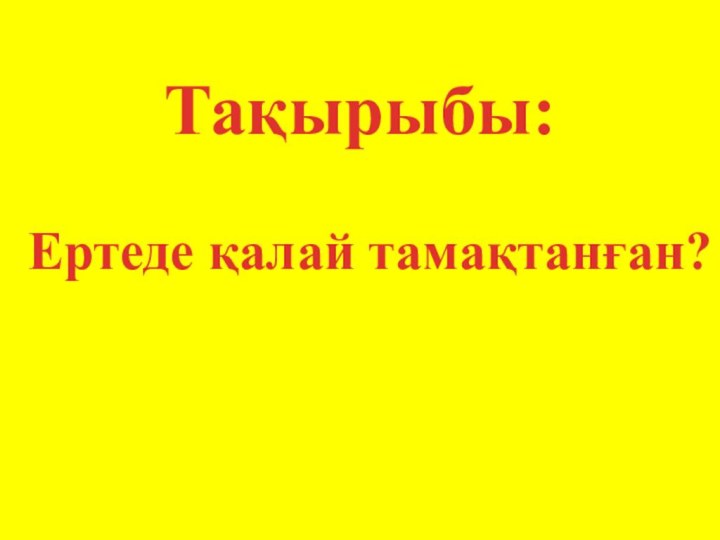 Тақырыбы:Ертеде қалай тамақтанған?