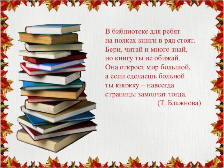 В библиотеке для ребят на полках книги в ряд стоят. Бери,