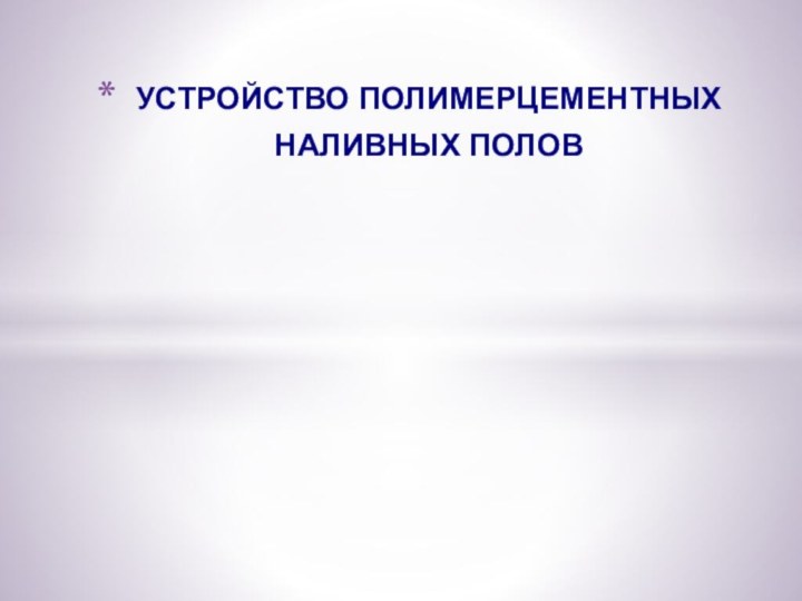 УСТРОЙСТВО ПОЛИМЕРЦЕМЕНТНЫХ НАЛИВНЫХ ПОЛОВ