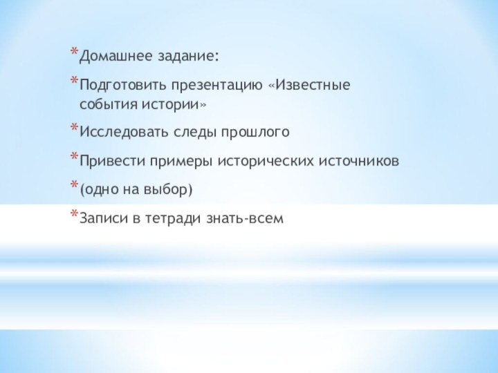 Домашнее задание:Подготовить презентацию «Известные события истории»Исследовать следы прошлого Привести примеры исторических источников