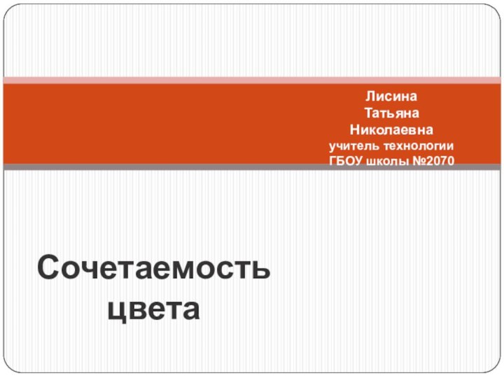 Сочетаемость цветаЛисина Татьяна Николаевнаучитель технологии ГБОУ школы №2070