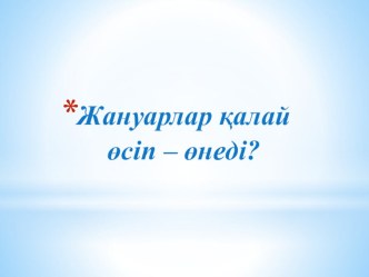 Презентация дүниетану пәнінен Жануарлар қалай өсіп - өнеді