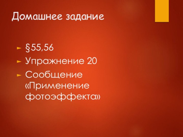 Домашнее задание§55,56Упражнение 20Сообщение «Применение фотоэффекта»