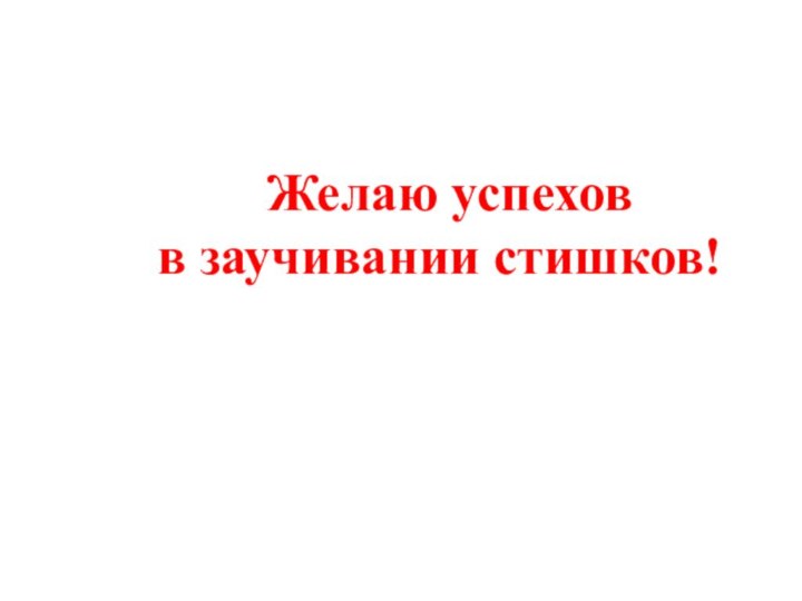 Желаю успехов в заучивании стишков!