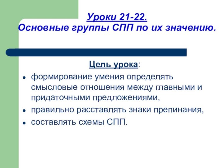 Уроки 21-22.  Основные группы СПП по их значению.Цель урока: формирование умения