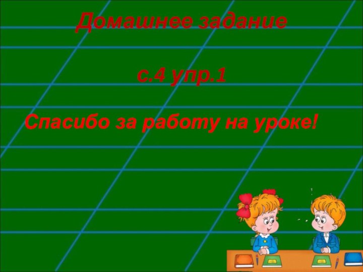 Домашнее задание   с.4 упр.1Спасибо за работу на уроке!