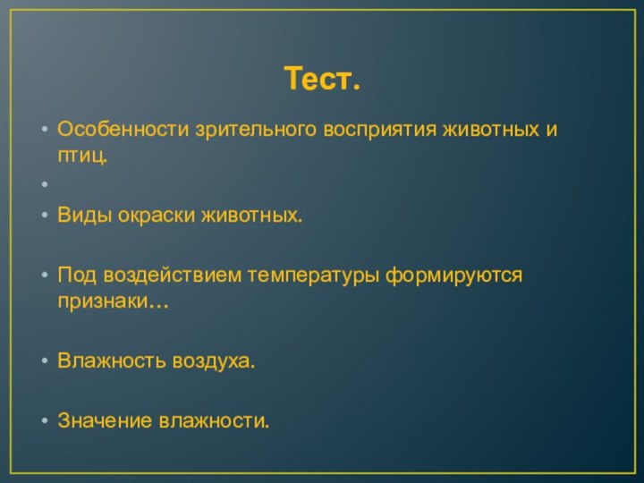 Тест.Особенности зрительного восприятия животных и птиц. Виды окраски животных.Под воздействием температуры формируются признаки…Влажность воздуха.Значение влажности.