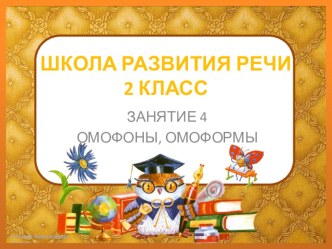 ПРЕЗЕНТАЦИЯ. ШКОЛА РАЗВИТИЯ РЕЧИ 2 КЛАСС. ЗАНЯТИЕ 4. ОМОФОНЫ, ОМОФОРМЫ. КУРС РЕЧЬ. СОКОЛОВА Т.Н.