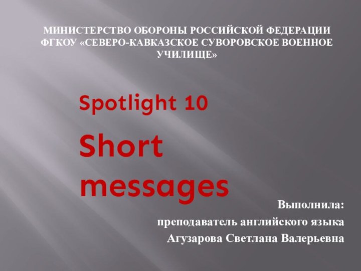 МИНИСТЕРСТВО ОБОРОНЫ РОССИЙСКОЙ ФЕДЕРАЦИИ  ФГКОУ «СЕВЕРО-КАВКАЗСКОЕ СУВОРОВСКОЕ ВОЕННОЕ УЧИЛИЩЕ»   Выполнила:преподаватель