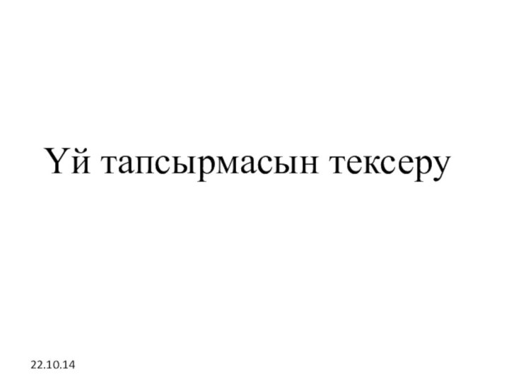 Үй тапсырмасын тексеру22.10.14