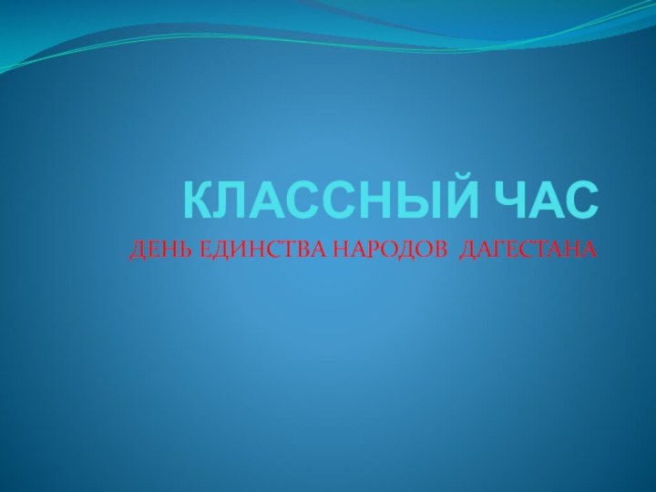 КЛАССНЫЙ ЧАСДЕНЬ ЕДИНСТВА НАРОДОВ ДАГЕСТАНА