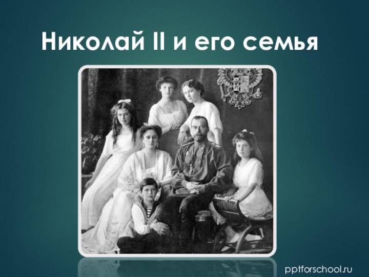 Николай II и его семьяpptforschool.ru