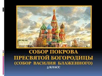 Ппрезентация по ИЗО Собор Покрова Пресвятой Богородицы (Собор Василия Блаженного) ( 3 класс)