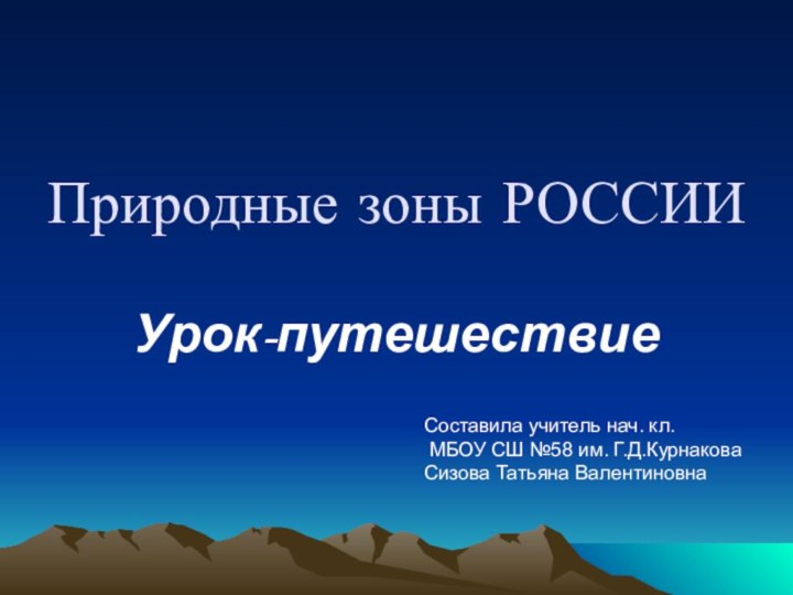 Природные зоны РОССИИУрок-путешествиеСоставила учитель нач. кл. МБОУ СШ №58 им. Г.Д.КурнаковаСизова Татьяна Валентиновна